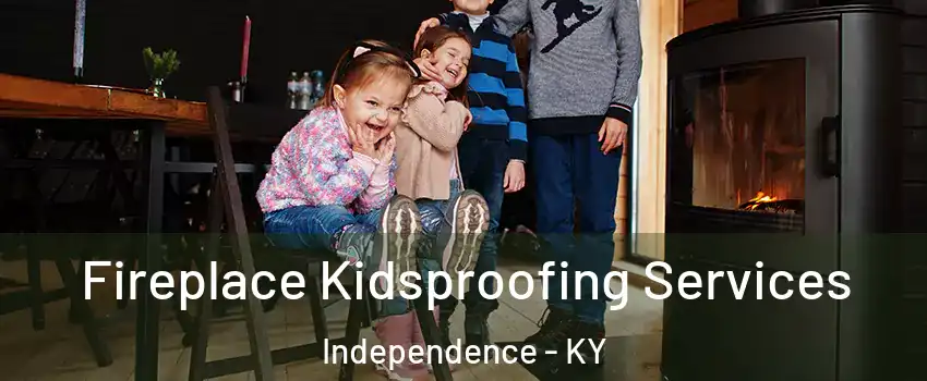  Fireplace Kidsproofing Services Independence - KY