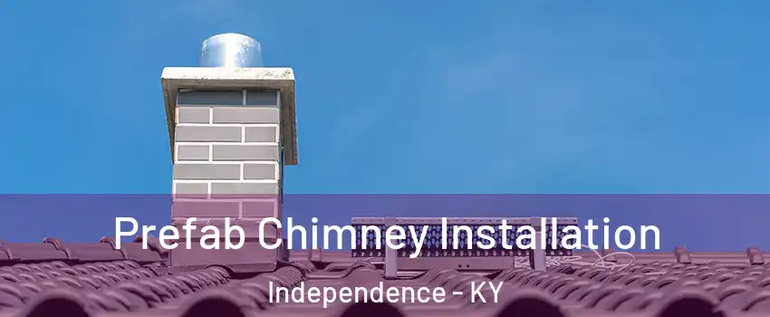  Prefab Chimney Installation Independence - KY