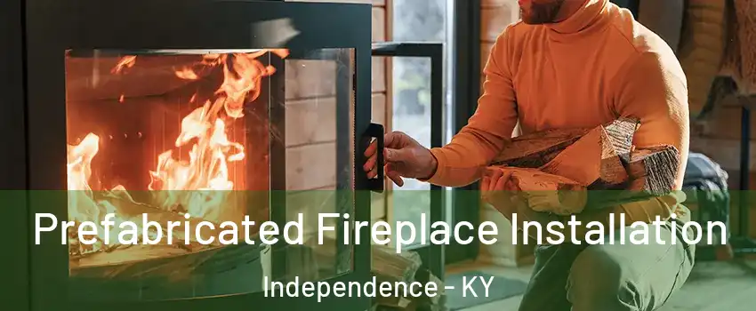 Prefabricated Fireplace Installation Independence - KY