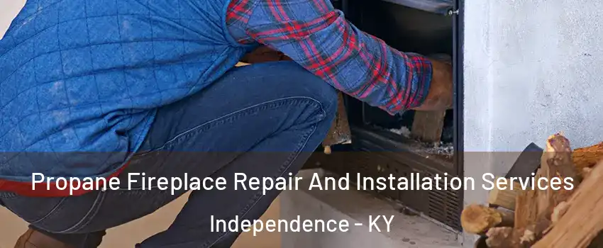  Propane Fireplace Repair And Installation Services Independence - KY
