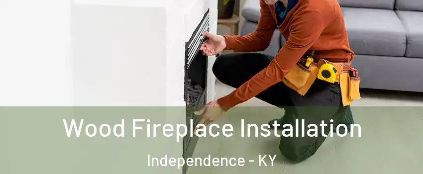  Wood Fireplace Installation Independence - KY