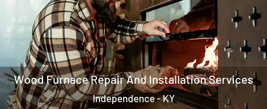  Wood Furnace Repair And Installation Services Independence - KY